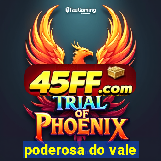 poderosa do vale